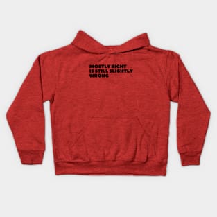 Mostly Right Is Still Slightly Wrong Kids Hoodie